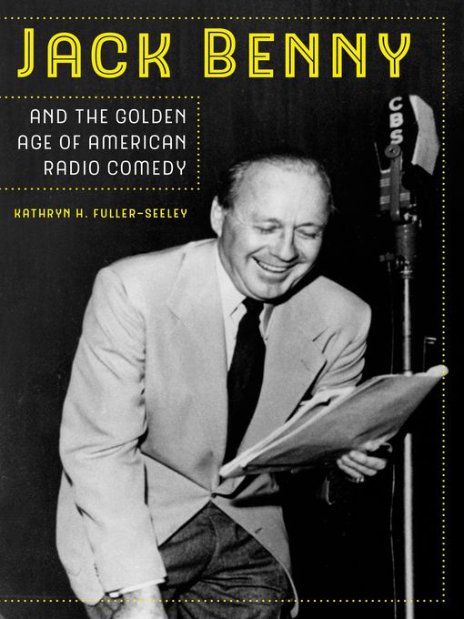 Title details for Jack Benny and the Golden Age of American Radio Comedy by Kathryn H. Fuller-Seeley - Wait list